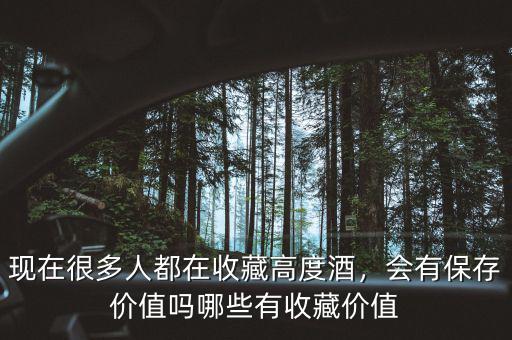 現(xiàn)在很多人都在收藏高度酒，會(huì)有保存價(jià)值嗎哪些有收藏價(jià)值