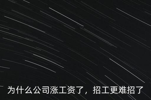 為什么公司漲工資了，招工更難招了