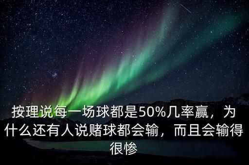 按理說每一場球都是50%幾率贏，為什么還有人說賭球都會輸，而且會輸?shù)煤軕K