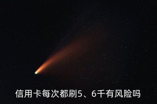 信用卡每次都刷5、6千有風(fēng)險嗎