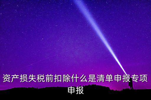 清單申報(bào)資產(chǎn)損失是指什么，資產(chǎn)損失稅前扣除清單申報(bào)表中的會(huì)計(jì)核算科目是指什么