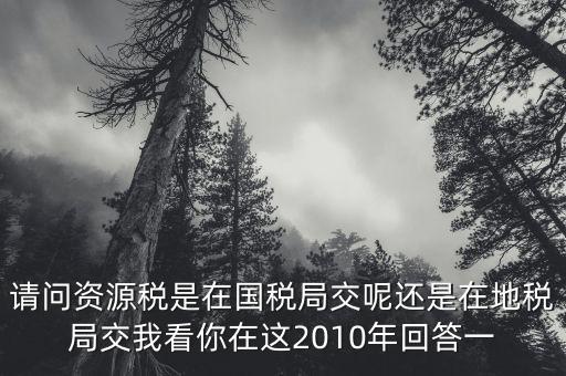 資源稅什么時候繳納，資源稅每月征收期截止到什么時間