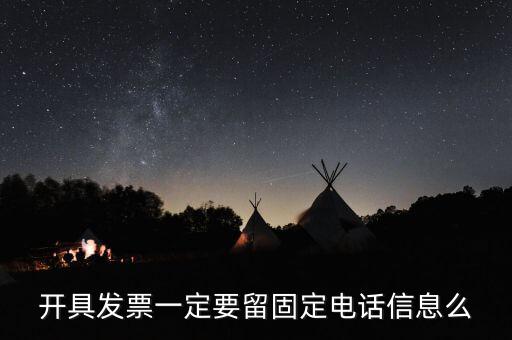 開(kāi)具發(fā)票一定要留固定電話(huà)信息么