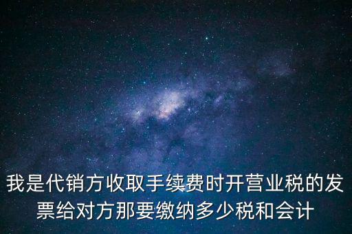 代銷商品手續(xù)費交什么稅，一般納稅人收取的代銷手續(xù)費繳納什么稅