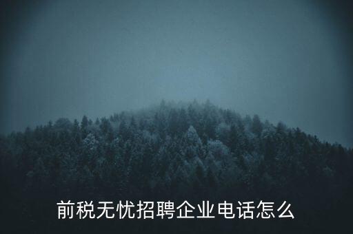 前稅無(wú)憂招聘企業(yè)電話怎么