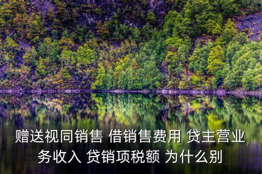 贈(zèng)送視同銷售 借銷售費(fèi)用 貸主營業(yè)務(wù)收入 貸銷項(xiàng)稅額 為什么別