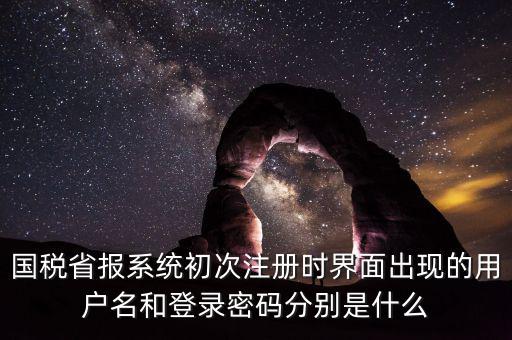 網(wǎng)上報稅的登錄名密碼是什么，登錄國稅網(wǎng)上辦稅服務(wù)廳的用戶名和密碼是什么