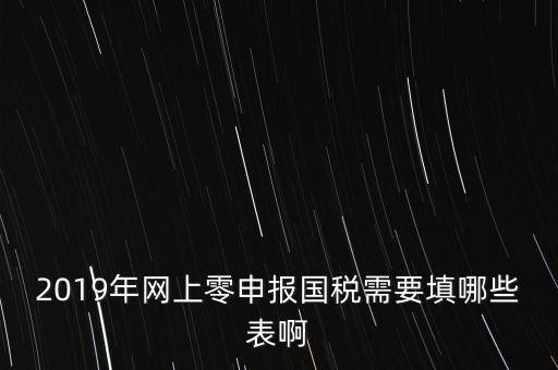 深圳國(guó)稅網(wǎng)上申報(bào)備案填什么表，網(wǎng)上零申報(bào)國(guó)稅需要填哪些表啊