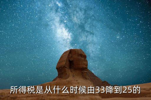 33下調(diào)到25稅收有什么好處，所得稅是從什么時候由33降到25的