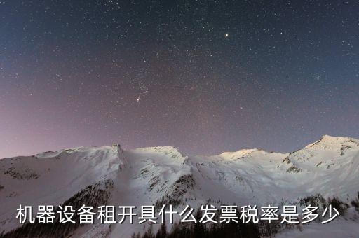 設(shè)備租用是什么發(fā)票，機(jī)器設(shè)備租開具什么發(fā)票稅率是多少