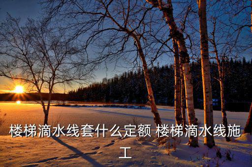 樓梯滴水線(xiàn)套什么定額 樓梯滴水線(xiàn)施工