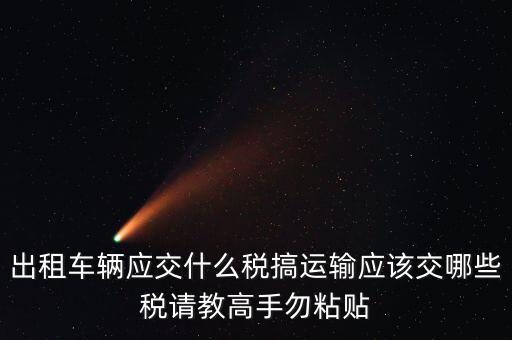 個(gè)人出租車輛交什么稅，現(xiàn)在出租車需要交納些什么稅