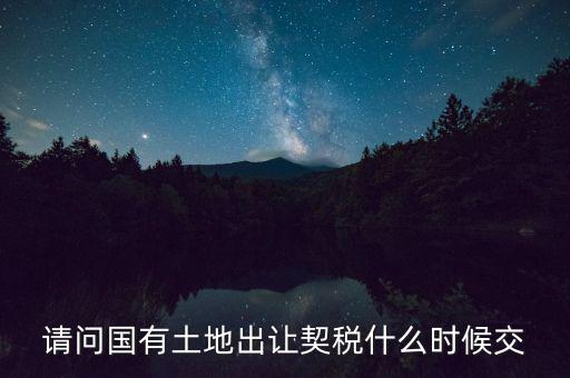 土地契稅什么時間交，土地契稅什么時候交