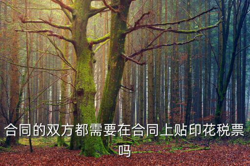 合同為什么要貼花，合同的雙方都需要在合同上貼印花稅票嗎