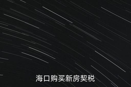 海南交契稅需要帶什么，三亞買房要哪些稅費
