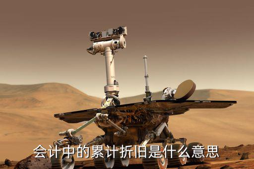 會計(jì)折舊什么意思，會計(jì)中折舊是什么意思