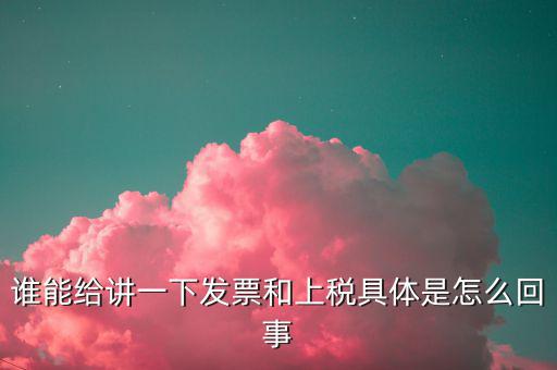 發(fā)票上稅是什么意思，誰能給講一下發(fā)票和上稅具體是怎么回事