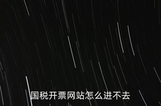 國(guó)稅開票網(wǎng)站怎么進(jìn)不去