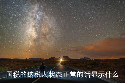 納稅人登記查詢?yōu)檎１硎臼裁?，納稅人狀態(tài)正常是什么意思是否代表購卡后就可以開票