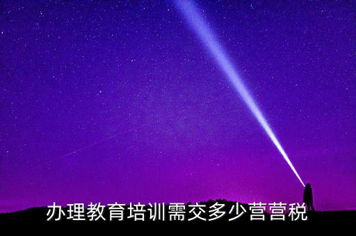 教育機構(gòu)交什么稅，培訓(xùn)單位按什么標準納稅