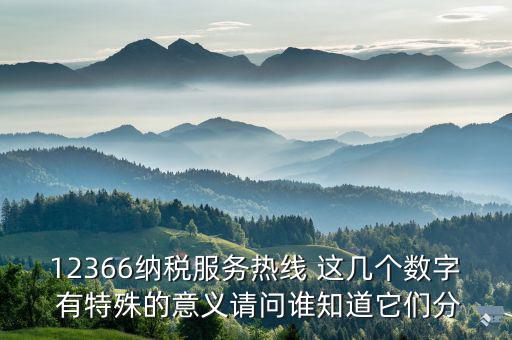 12366分別代表什么，12366納稅服務(wù)熱線 這幾個(gè)數(shù)字 有特殊的意義請(qǐng)問誰知道它們分