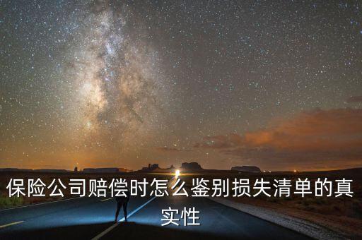 什么叫清單申報資產(chǎn)損失，保險公司賠償時怎么鑒別損失清單的真實性