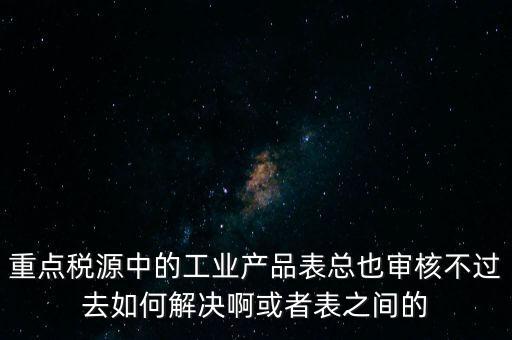 重點稅源為什么審核不通過，重點稅源企業(yè)稅收信息表審核出錯詳細(xì)如下