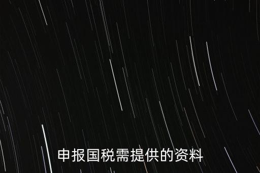 國稅申報(bào)用什么，請(qǐng)問該怎么報(bào)國稅呢需要準(zhǔn)備些什么