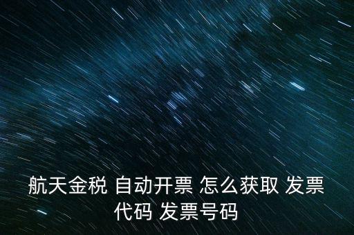 航天金稅 自動(dòng)開票 怎么獲取 發(fā)票代碼 發(fā)票號(hào)碼