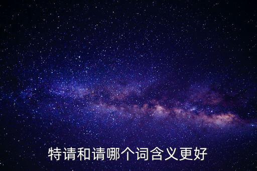 特請(qǐng)批準(zhǔn)什么意思，特批申請(qǐng)表中的特批文件是什么意思