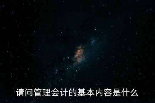 減稅六項(xiàng)內(nèi)容是什么，請(qǐng)問(wèn)管理會(huì)計(jì)的基本內(nèi)容是什么