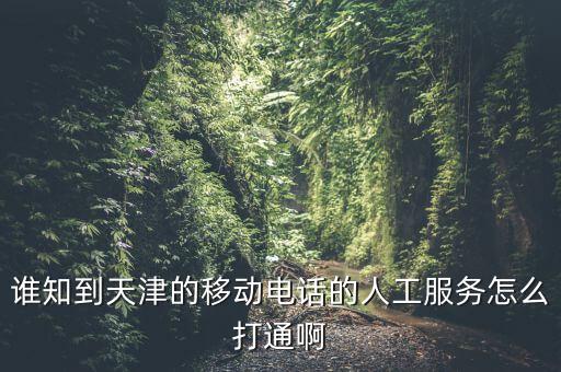 天津12366為什么打不通，誰知到天津的移動電話的人工服務怎么打通啊