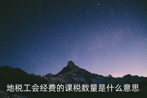 工會(huì)經(jīng)費(fèi)的應(yīng)稅項(xiàng)是什么意思，地稅工會(huì)經(jīng)費(fèi)的課稅數(shù)量是什么意思