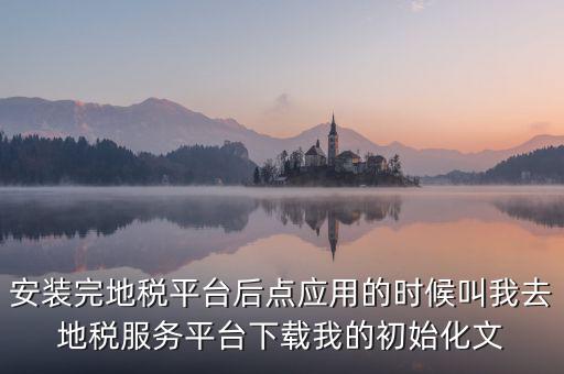 地稅初始化文件是什么，天津地稅納稅人客戶端初始化如何做該文件名稱格式為8位企業(yè)編