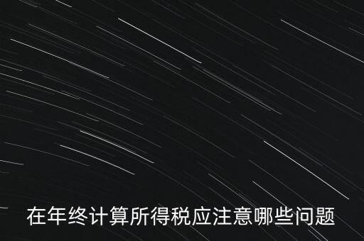 計(jì)算稅務(wù)時(shí)應(yīng)注意什么意思，企業(yè)所得稅怎么計(jì)算應(yīng)注意什么