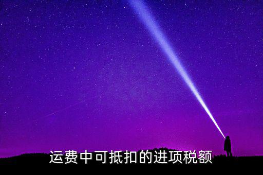 什么運(yùn)費(fèi)可以抵扣增值稅，物流增值稅進(jìn)項(xiàng)稅哪些可以抵扣