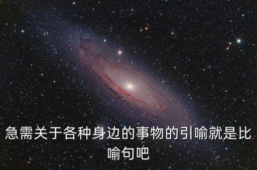 納稅比喻什么動物，急需關(guān)于各種身邊的事物的引喻就是比喻句吧