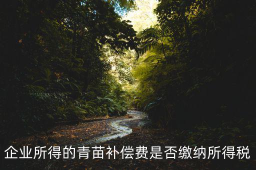 青苗補償款征什么稅，青苗賠償是否應交繳地稅