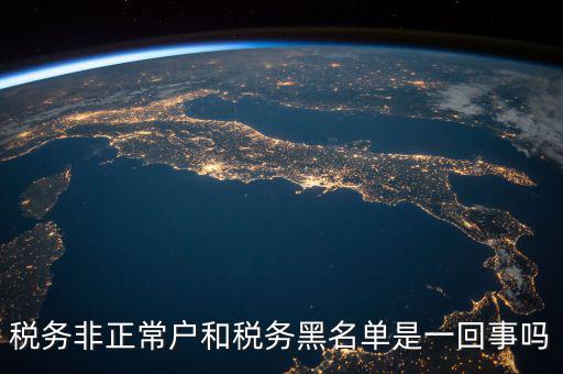 稅收黑名單制度是什么意思，稅務(wù)非正常戶和稅務(wù)黑名單是一回事嗎