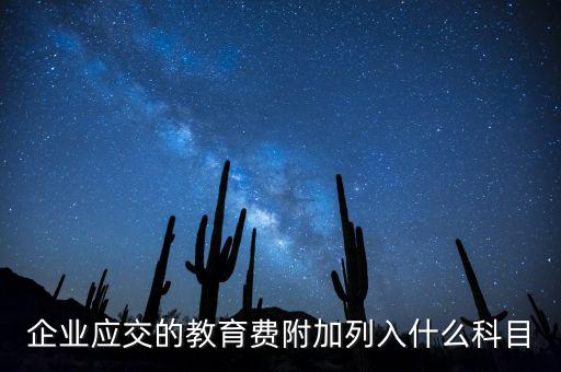 教育稅金及附加是什么，企業(yè)應(yīng)交的教育費(fèi)附加列入什么科目