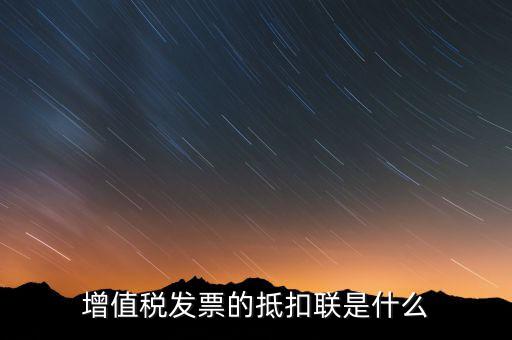 專用發(fā)票抵扣聯(lián)是什么意思，增值稅發(fā)票的抵扣聯(lián)是什么