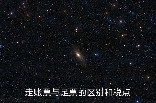 地稅足什么區(qū)別，走賬票與足票的區(qū)別和稅點