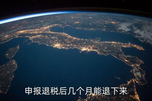 國稅重復(fù)扣稅 什么時(shí)候能退回，申報(bào)退稅后幾個(gè)月能退下來