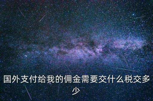 國(guó)外傭金交什么稅，關(guān)于國(guó)外支付國(guó)內(nèi)傭金方面的稅務(wù)問題