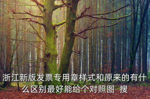 浙江新版發(fā)票專(zhuān)用章樣式和原來(lái)的有什么區(qū)別最好能給個(gè)對(duì)照?qǐng)D  搜