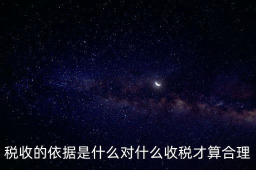 稅的標(biāo)準(zhǔn)和依據(jù)是什么，稅收的標(biāo)準(zhǔn)和依據(jù)是什么