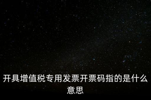 增值票的開票碼是什么，增值稅普通發(fā)票上的開票碼指的什么意思