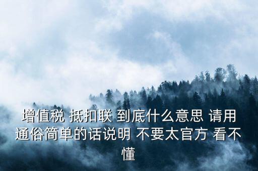 增值稅 抵扣聯(lián) 到底什么意思 請(qǐng)用通俗簡(jiǎn)單的話說(shuō)明 不要太官方 看不懂