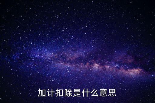 農(nóng)產(chǎn)品加計(jì)扣除是什么意思，加計(jì)扣除是什么意思
