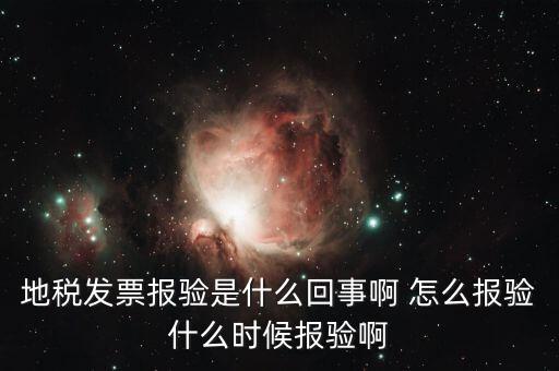 稅務報驗是什么意思，地稅發(fā)票報驗是什么回事啊 怎么報驗什么時候報驗啊